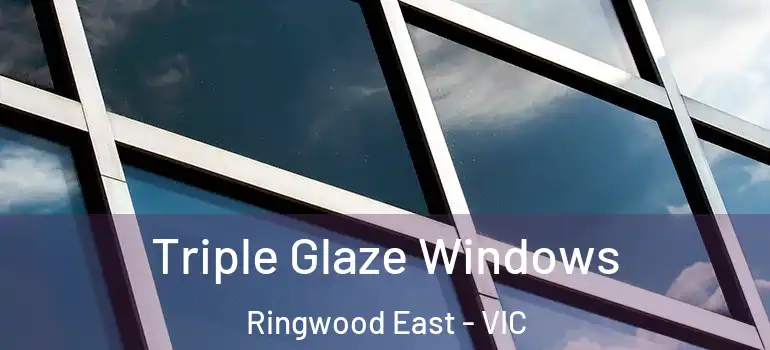 Triple Glaze Windows Ringwood East - VIC