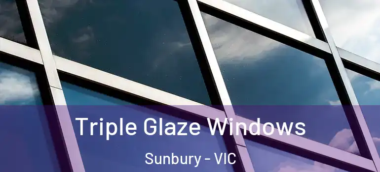  Triple Glaze Windows Sunbury - VIC