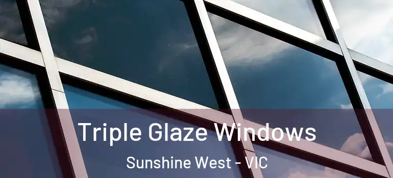 Triple Glaze Windows Sunshine West - VIC