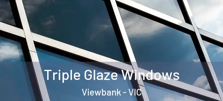 Triple Glaze Windows Viewbank - VIC