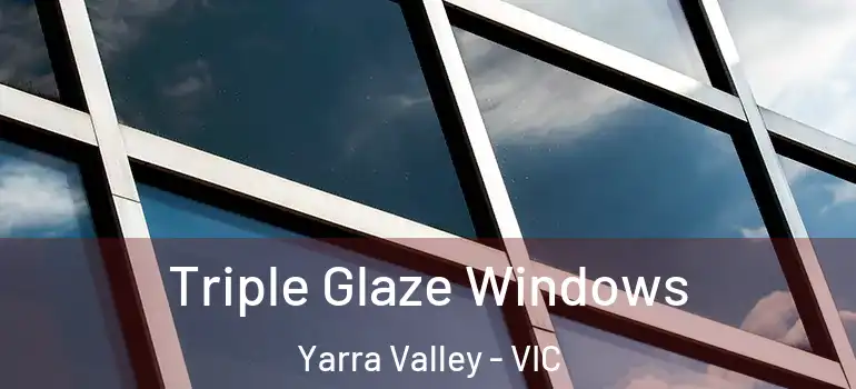 Triple Glaze Windows Yarra Valley - VIC