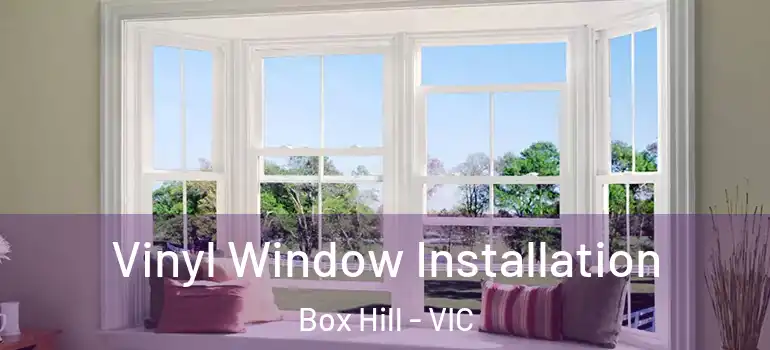  Vinyl Window Installation Box Hill - VIC