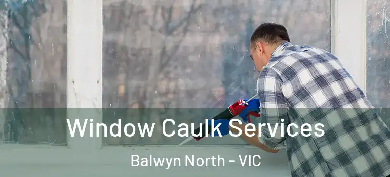 Window Caulk Services Balwyn North - VIC