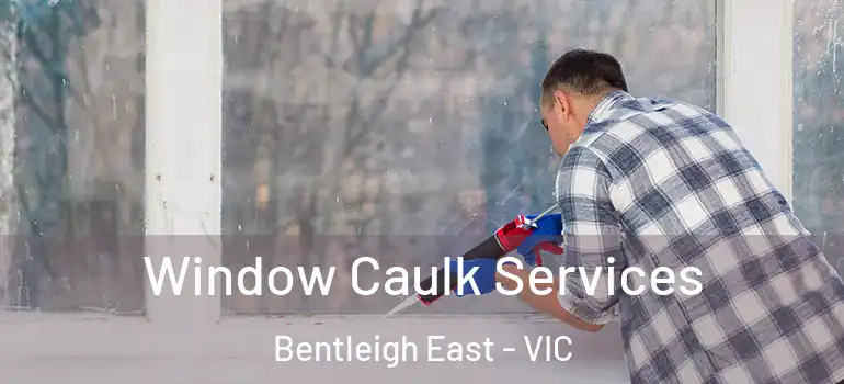  Window Caulk Services Bentleigh East - VIC