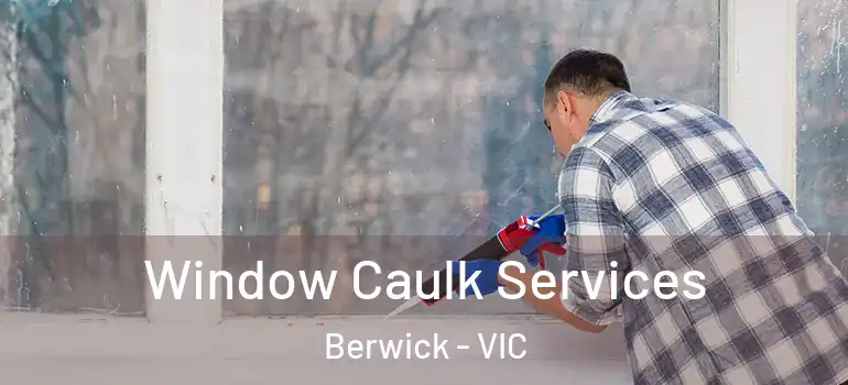 Window Caulk Services Berwick - VIC