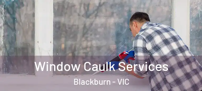  Window Caulk Services Blackburn - VIC