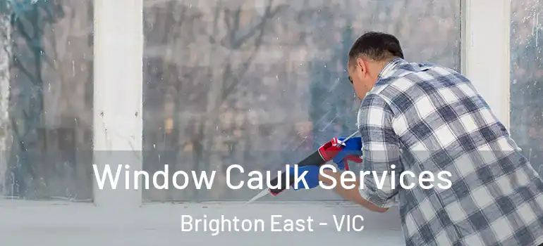 Window Caulk Services Brighton East - VIC