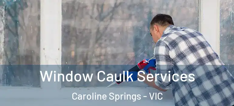  Window Caulk Services Caroline Springs - VIC