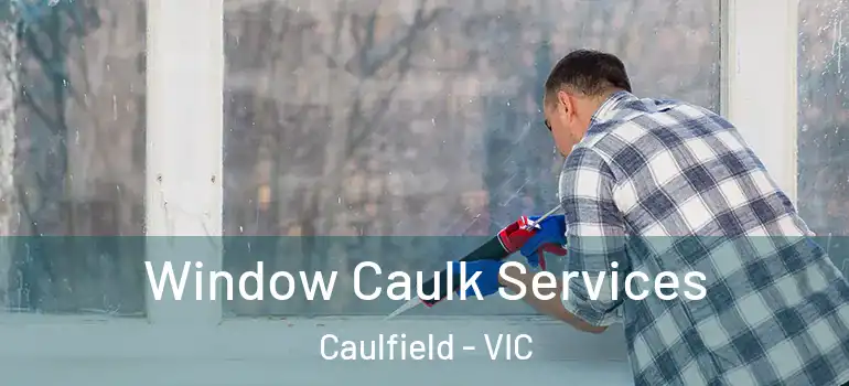  Window Caulk Services Caulfield - VIC