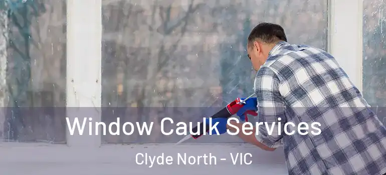 Window Caulk Services Clyde North - VIC