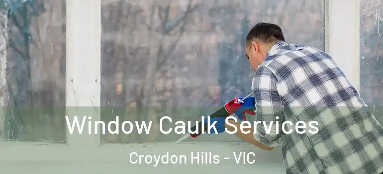 Window Caulk Services Croydon Hills - VIC