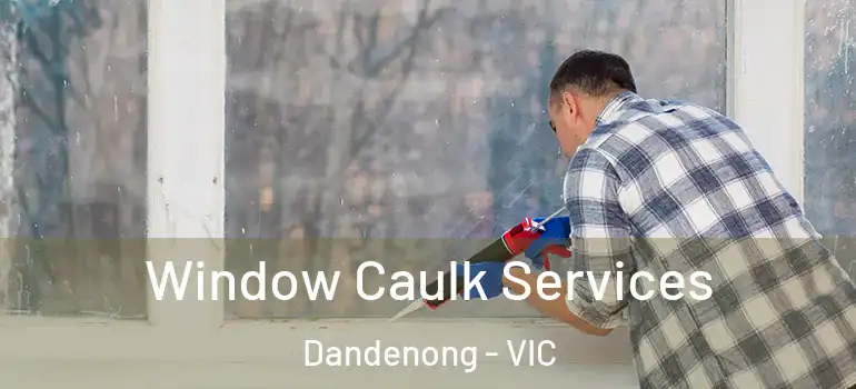Window Caulk Services Dandenong - VIC