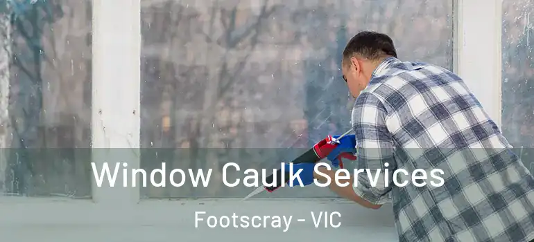  Window Caulk Services Footscray - VIC