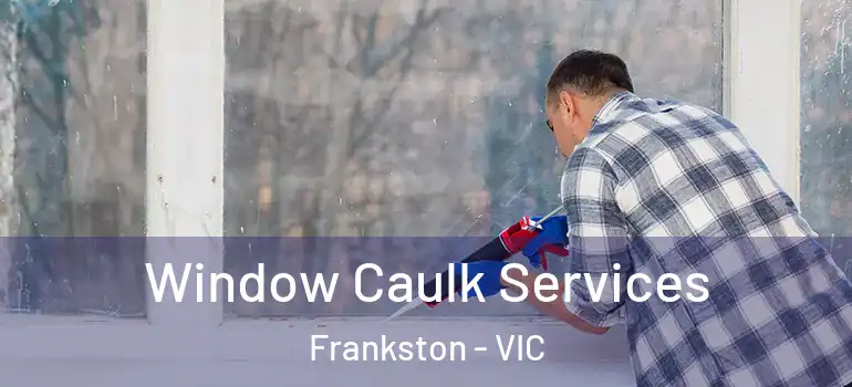 Window Caulk Services Frankston - VIC