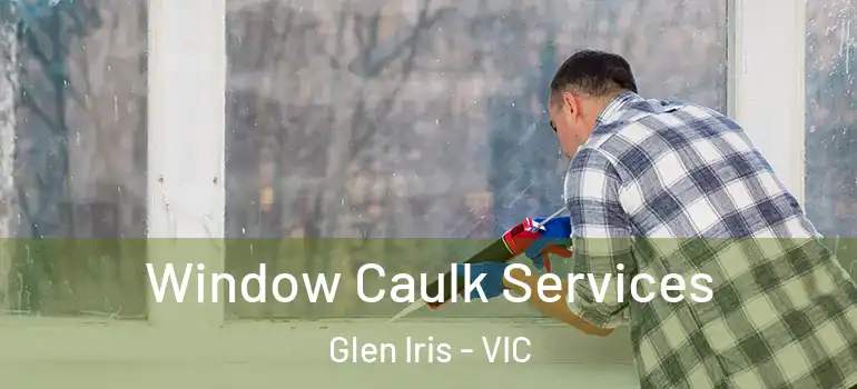  Window Caulk Services Glen Iris - VIC