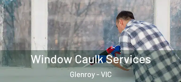 Window Caulk Services Glenroy - VIC