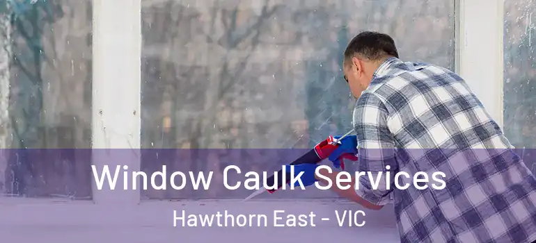  Window Caulk Services Hawthorn East - VIC