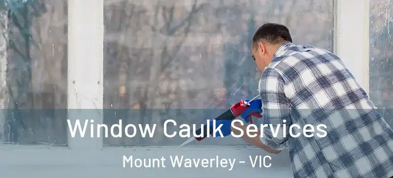 Window Caulk Services Mount Waverley - VIC