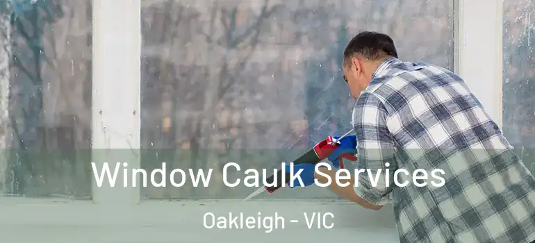 Window Caulk Services Oakleigh - VIC
