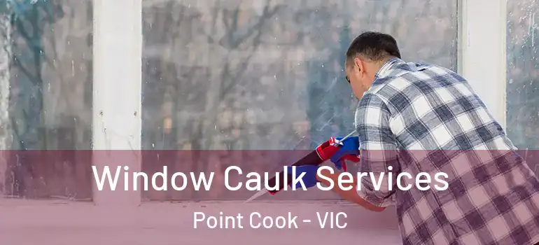  Window Caulk Services Point Cook - VIC