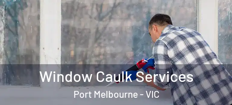 Window Caulk Services Port Melbourne - VIC