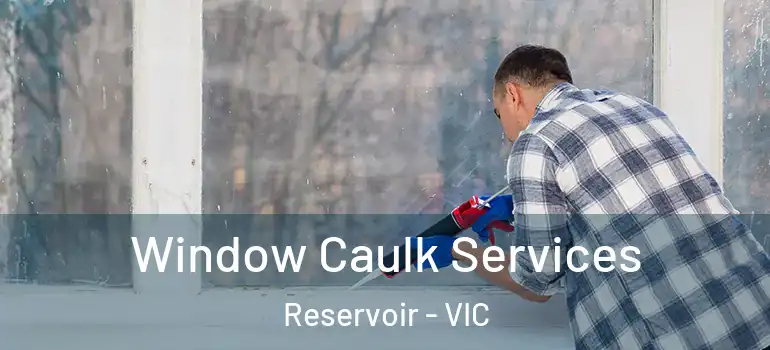 Window Caulk Services Reservoir - VIC