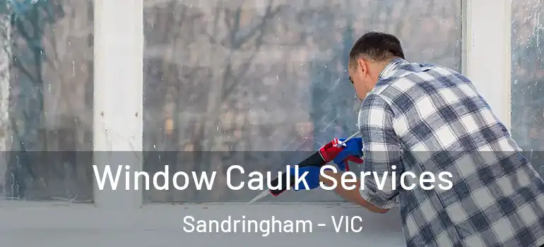 Window Caulk Services Sandringham - VIC