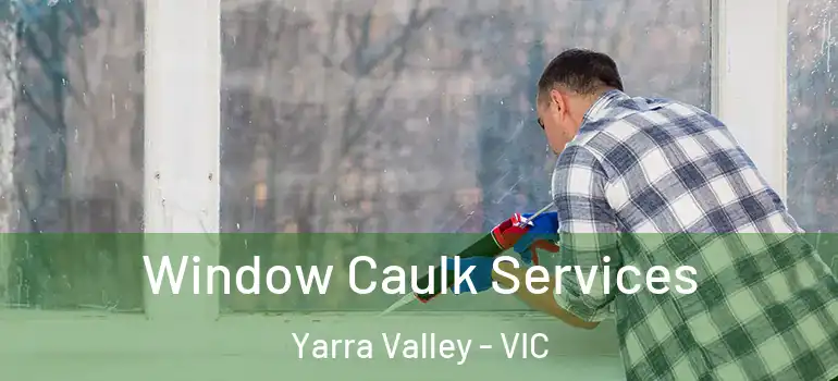 Window Caulk Services Yarra Valley - VIC