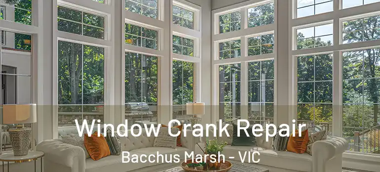 Window Crank Repair Bacchus Marsh - VIC