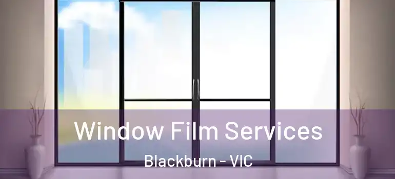 Window Film Services Blackburn - VIC