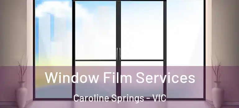 Window Film Services Caroline Springs - VIC