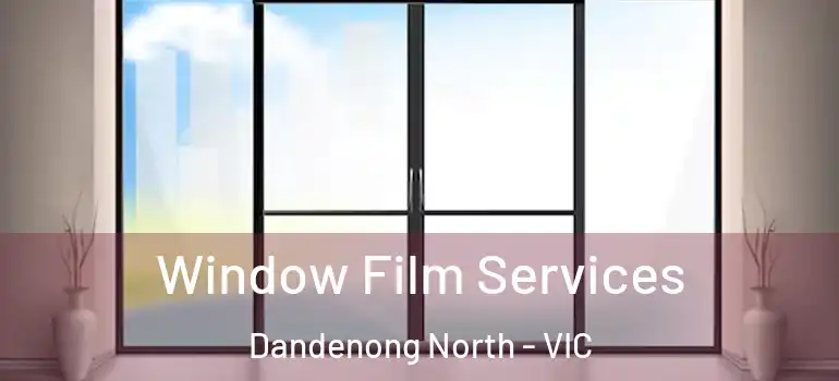 Window Film Services Dandenong North - VIC