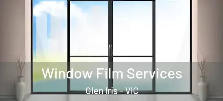 Window Film Services Glen Iris - VIC