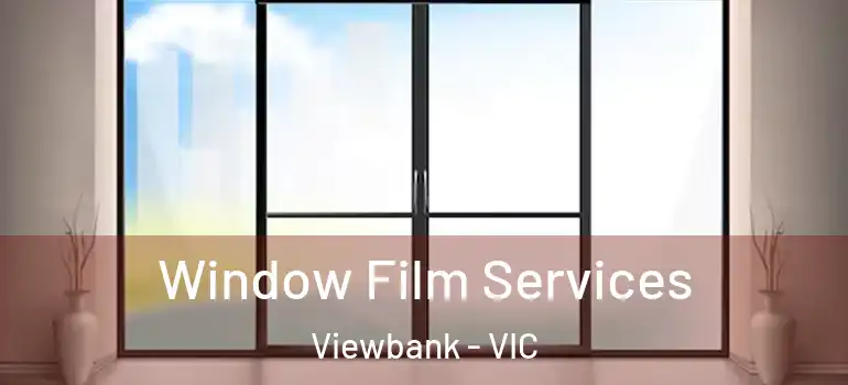 Window Film Services Viewbank - VIC