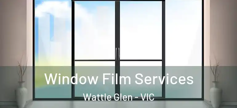 Window Film Services Wattle Glen - VIC