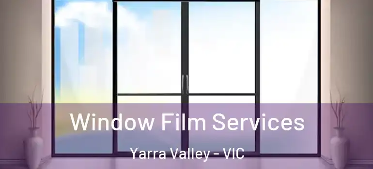 Window Film Services Yarra Valley - VIC