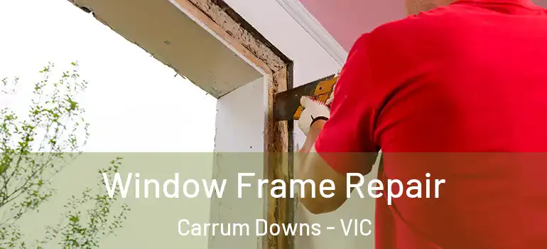 Window Frame Repair Carrum Downs - VIC