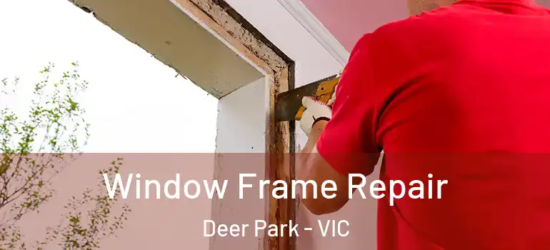 Window Frame Repair Deer Park - VIC
