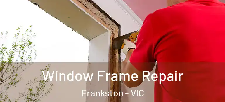  Window Frame Repair Frankston - VIC