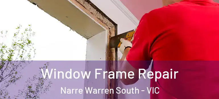 Window Frame Repair Narre Warren South - VIC