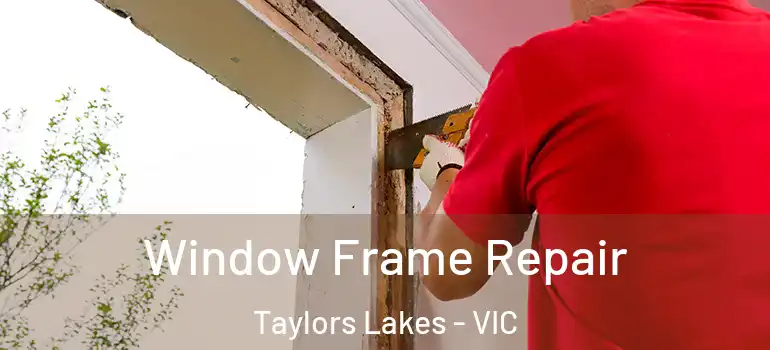 Window Frame Repair Taylors Lakes - VIC