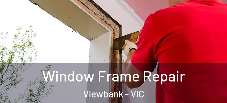 Window Frame Repair Viewbank - VIC