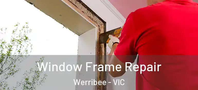 Window Frame Repair Werribee - VIC