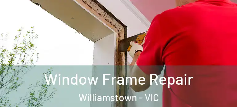 Window Frame Repair Williamstown - VIC