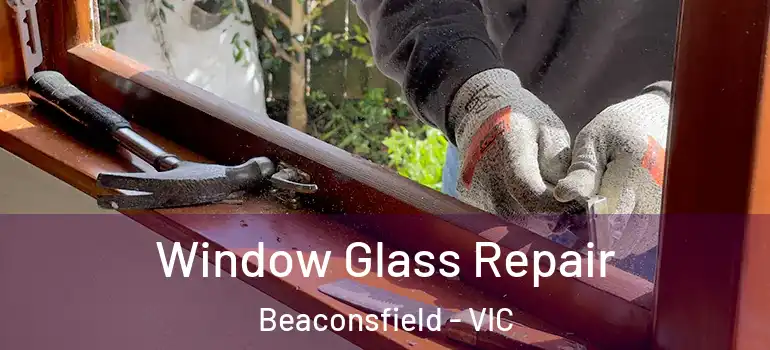 Window Glass Repair Beaconsfield - VIC
