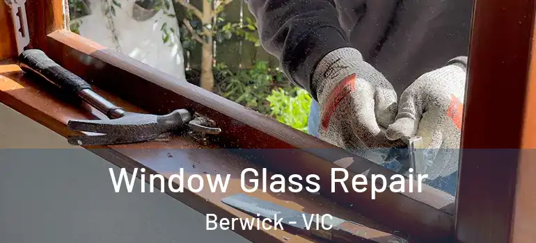 Window Glass Repair Berwick - VIC