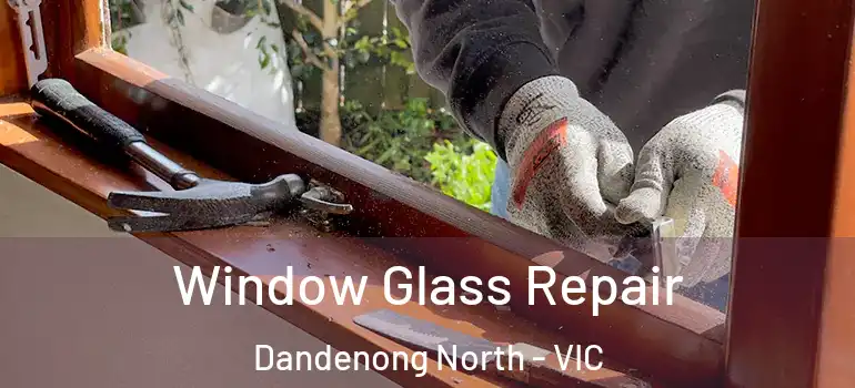 Window Glass Repair Dandenong North - VIC