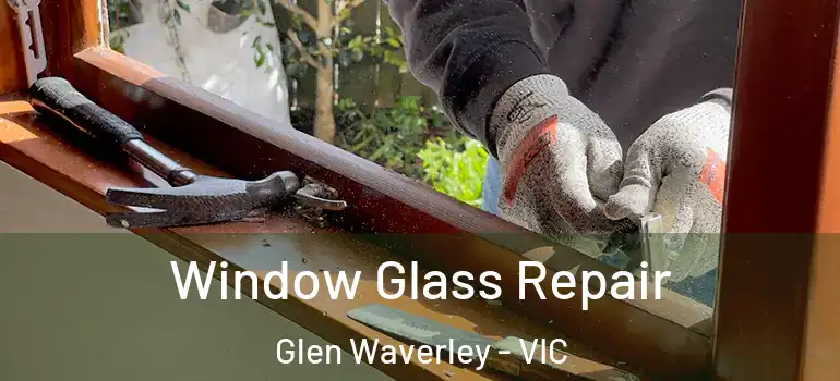 Window Glass Repair Glen Waverley - VIC