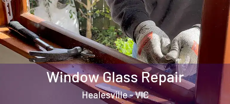 Window Glass Repair Healesville - VIC