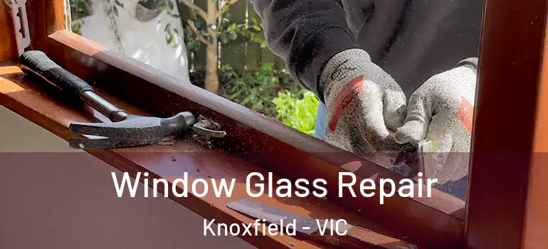 Window Glass Repair Knoxfield - VIC
